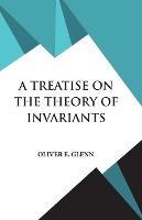 A Treatise on the Theory of Invariants - Oliver E Glenn - cover