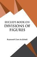 Euclid's Book on Divisions of Figures - Raymond Clare Archibald - cover