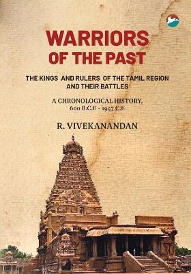 WARRIORS  OF THE PAST - THE KINGS  AND RULERS  OF THE TAMIL REGION AND THEIR BATTLES - A CHRONOLOGICAL HISTORY 600 B.C.E - 1947 C.E - R Vivekanandan - cover