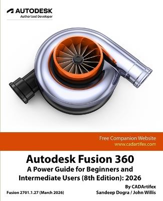 Autodesk Fusion 360: A Power Guide for Beginners and Intermediate Users (8th Edition): 2026 - Cadartifex,John Willis,Sandeep Dogra - cover