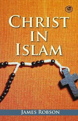 Christ In Islam - James Robson - cover