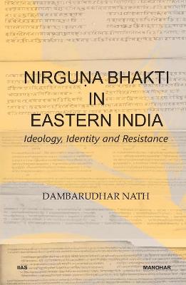 Nirguna Bhakti in Eastern India: Ideology, Identity and Resistance - Dambarudhar Nath - cover