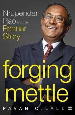 Forging Mettle: Nrupender Rao and the Pennar Story - Pavan C. Lall - cover