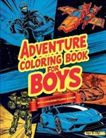 Adventure Coloring Book for Boys: Featuring Over 50 Action-Packed Coloring Adventures: Cars, Vehicles, Space, Robots, Dragons, Pirates, and More for Boys Aged 6-14!