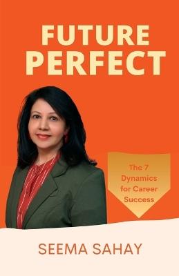 Future Perfect: The 7 Dynamics for Career Success - Seema Sahay - cover