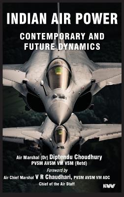 Indian Air Power: Contemporary and Future Dynamics - Diptendu Choudhury - cover