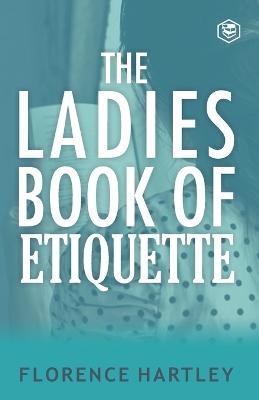 The Ladies Book of Etiquette and Manual of Politeness - Florence Hartley - cover