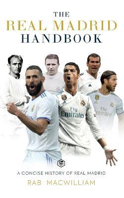The Real Madrid Handbook: A Concise History of Real Madrid - Rab Macwilliam - cover