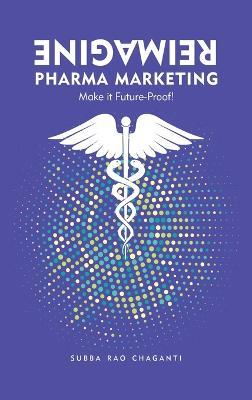 Reimagine Pharma Marketing: Make it Future Proof - Subba Rao Chaganti - cover