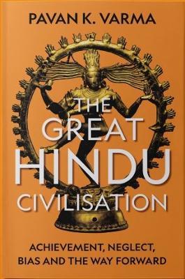 The Great Hindu Civilisation: Achievement, Neglect, Bias and the Way Forward - Pavan K. Varma - cover