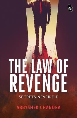 The Law of Revenge: Secrets Never Die | A suspense novel weaving love, politics and revenge with a twist - Abbyshek Chandra - cover