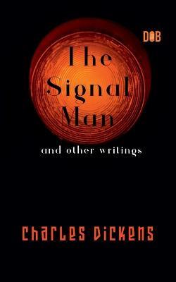 The Signal Man and other writings - Charles Dickens - cover