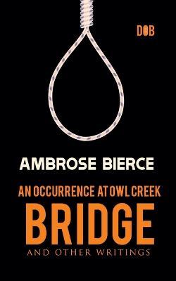 An Occurrence at Owl Creek Bridge And other Writings - Ambrose Bierce - cover