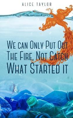 We can Only Put Out The Fire, Not Catch What Started it. - Alice Taylor - cover