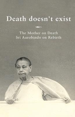 Death doesn't exist: The Mother on Death, Sri Aurobindo on Rebirth - Prisma - cover