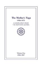 The Mother's Yoga 1956-1973, Volume One 1956-1967: A Compilation from The Mother's Agenda