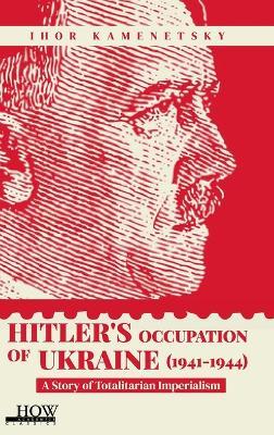 Hitler's Occupation of Ukraine (1941-1944): A Story of Totalitarian Imperialism - Ihor Kamenetsky - cover