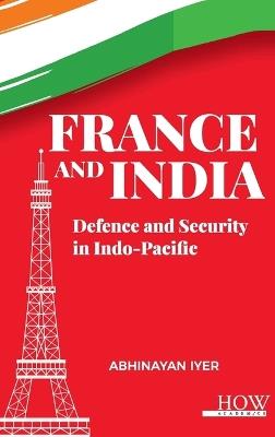 France and India: Defence and Security in Indo-Pacific - Abhinayan Iyer - cover