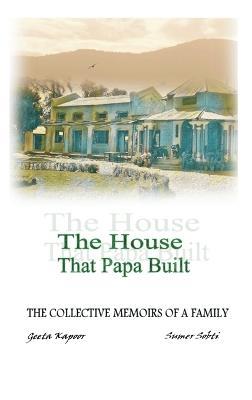 The House That Papa Built: The Collective Memoirs of a Family - cover