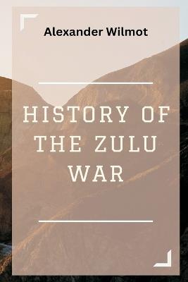 History of the Zulu War - Alexander Wilmot - cover