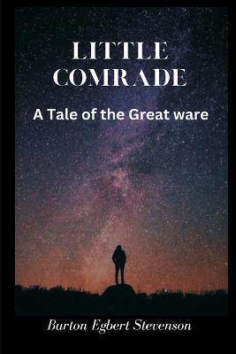 Little Comrade: A Tale of the Great War - Burton Egbert Stevenson - cover