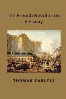 The French Revolution: A History - Thomas Carlyle - cover