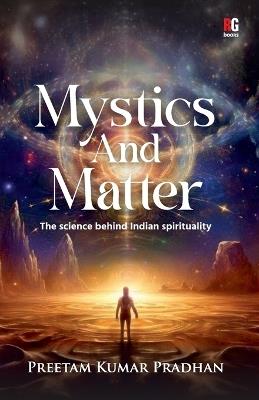Mystics And Matter: The science behind Indian spirituality - Preetam Kumar Pradhan - cover