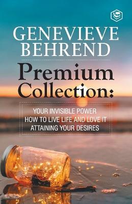 Genevieve Behrend - Premium Collection: Your Invisible Power, How to Live Life and Love it, Attaining Your Heart's Desire - Genevieve Behrend - cover