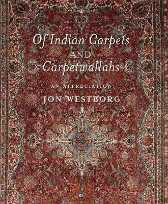 Of Indian Carpets and Carpetwallahs: An Appreciation - Jon Westborg - cover