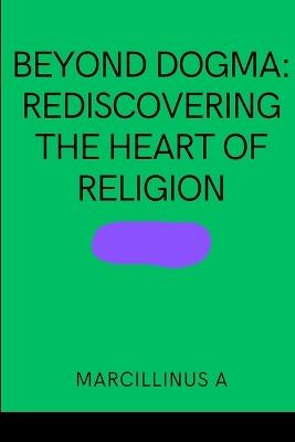 Beyond Dogma: Rediscovering the Heart of Religion - O - cover
