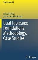 Dual Tableaux: Foundations, Methodology, Case Studies - Ewa Orlowska,Joanna Golinska Pilarek - cover