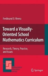 Toward a Visually-Oriented School Mathematics Curriculum: Research, Theory, Practice, and Issues - Ferdinand Rivera - cover