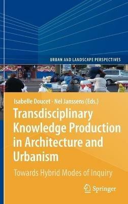 Transdisciplinary Knowledge Production in Architecture and Urbanism: Towards Hybrid Modes of Inquiry - cover