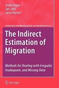 The Indirect Estimation of Migration: Methods for Dealing with Irregular, Inadequate, and Missing Data - Andrei Rogers,Jani Little,James Raymer - cover
