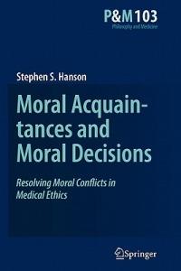 Moral Acquaintances and Moral Decisions: Resolving Moral Conflicts in Medical Ethics - Stephen S. Hanson - cover