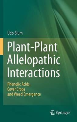 Plant-Plant Allelopathic Interactions: Phenolic Acids, Cover Crops and Weed Emergence - Udo Blum - cover