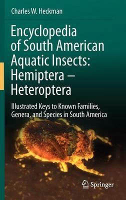 Encyclopedia of South American Aquatic Insects: Hemiptera - Heteroptera: Illustrated Keys to Known Families, Genera, and Species in South America - Charles W. Heckman - cover