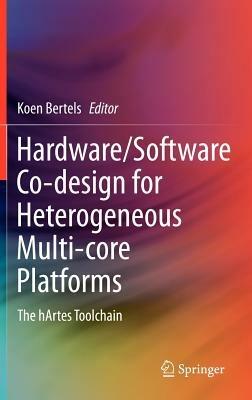 Hardware/Software Co-design for Heterogeneous Multi-core Platforms: The hArtes Toolchain - cover