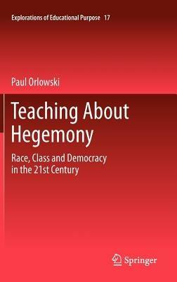 Teaching About Hegemony: Race, Class and Democracy in the 21st Century - Paul Orlowski - cover