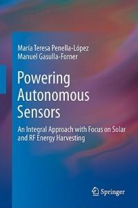 Powering Autonomous Sensors: An Integral Approach with Focus on Solar and RF Energy Harvesting - María Teresa Penella-López,Manuel Gasulla-Forner - cover