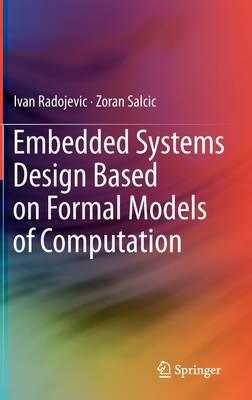 Embedded Systems Design Based on Formal Models of Computation - Ivan Radojevic,Zoran Salcic - cover