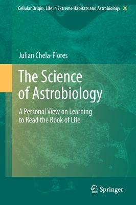 The Science of Astrobiology: A Personal View on Learning to Read the Book of Life - Julian Chela-Flores - cover