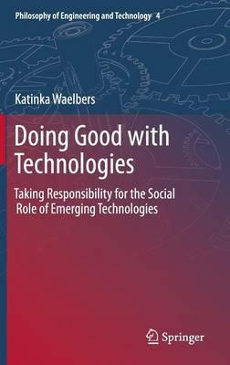 Doing Good with Technologies:: Taking Responsibility for the Social Role of Emerging Technologies - Katinka Waelbers - cover