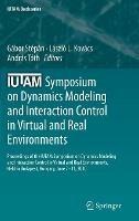IUTAM Symposium on Dynamics Modeling and Interaction Control in Virtual and Real Environments: Proceedings of the IUTAM Symposium on Dynamics Modeling and Interaction Control in Virtual and Real Environments, held in Budapest, Hungary, June 7-11, 2010