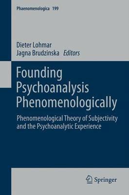 Founding Psychoanalysis Phenomenologically: Phenomenological Theory of Subjectivity and the Psychoanalytic Experience - cover
