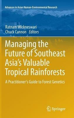 Managing the Future of Southeast Asia's Valuable Tropical Rainforests: A Practitioner's Guide to Forest Genetics - cover