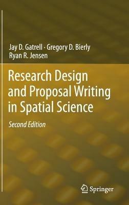 Research Design and Proposal Writing in Spatial Science: Second Edition - Jay D. Gatrell,Gregory D. Bierly,Ryan R. Jensen - cover