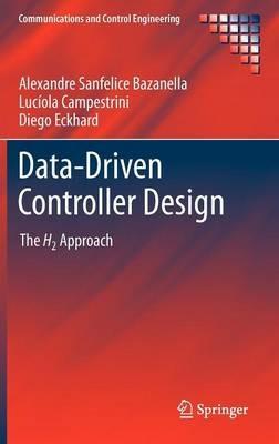 Data-Driven Controller Design: The H2 Approach - Alexandre Sanfelice Bazanella,Lucíola Campestrini,Diego Eckhard - cover