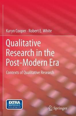Qualitative Research in the Post-Modern Era: Contexts of Qualitative Research - Karyn Cooper,Robert E. White - cover