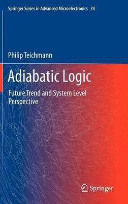 Adiabatic Logic: Future Trend and System Level Perspective - Philip Teichmann - cover